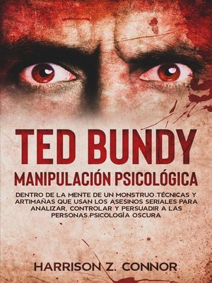 cover image of Ted Bundy--Manipulación Psicológica--Dentro de la Mente de un Monstruo. Técnicas y Artimañas que usan los Asesinos Seriales para Analizar, Controlar y Persuadir a las personas. Psicología Oscura.